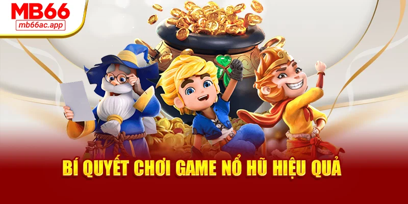 Bí quyết chơi game nổ hũ hiệu quả