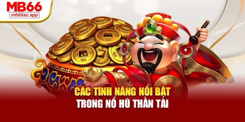 Các tính năng nổi bật trong nổ hũ thần tài