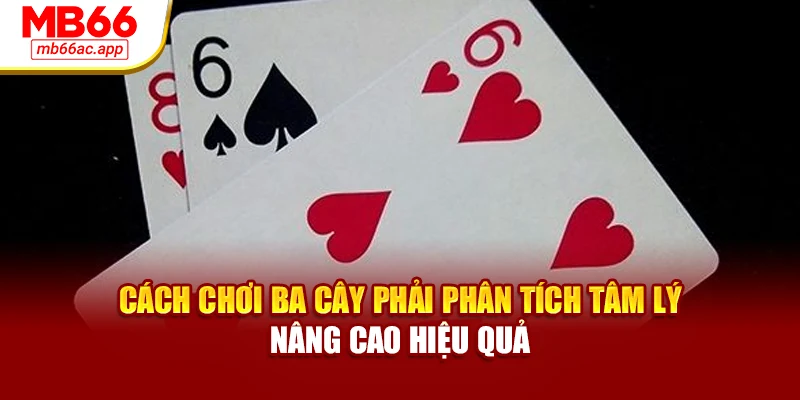 Cách chơi ba cây phải phân tích tâm lý nâng cao hiệu quả