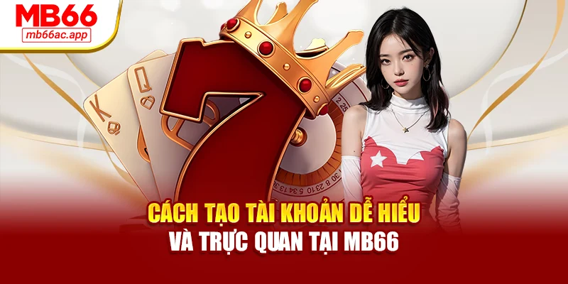 Cách tạo tài khoản dễ hiểu và trực quan tại MB66