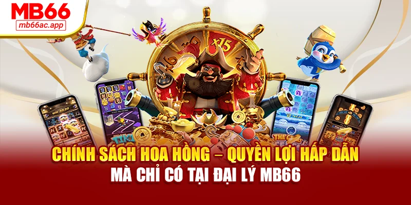 Chính sách hoa hồng – quyền lợi hấp dẫn mà chỉ có tại đại lý MB66