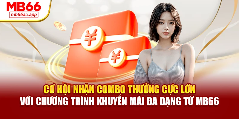 Cơ hội nhận combo thưởng cực lớn với chương trình khuyến mãi đa dạng từ MB66