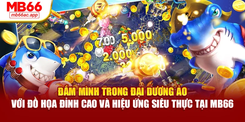 Đắm mình trong đại dương ảo với đồ họa đỉnh cao và hiệu ứng siêu thực tại MB66