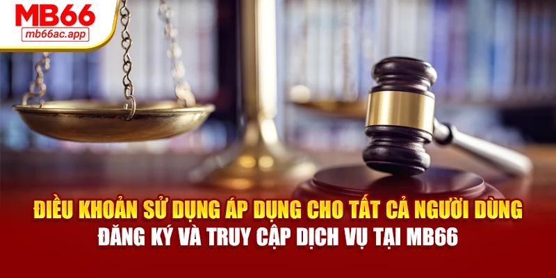 Điều khoản sử dụng áp dụng cho tất cả người dùng đăng ký và truy cập dịch vụ tại MB66