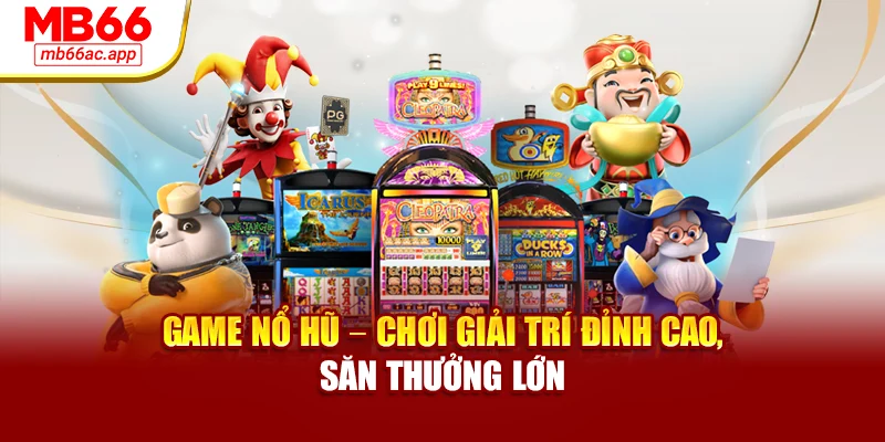 Game Nổ Hũ – Chơi Giải Trí Đỉnh Cao, Săn Thưởng Lớn