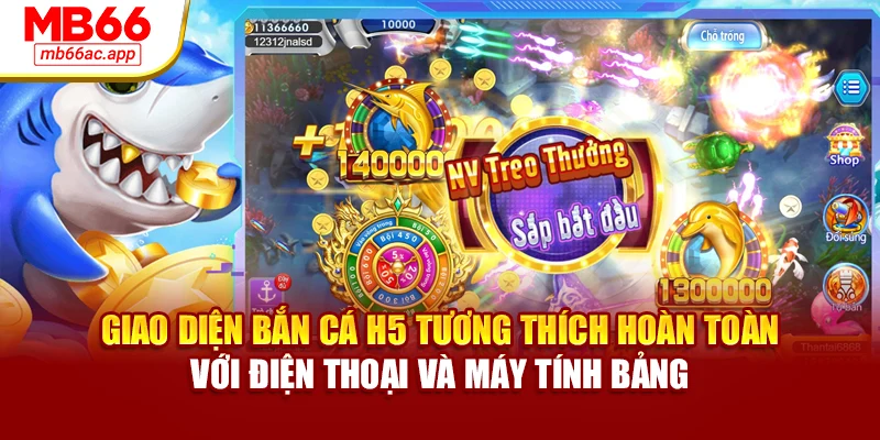 Giao diện bắn cá H5 tương thích hoàn toàn với điện thoại và máy tính bảng