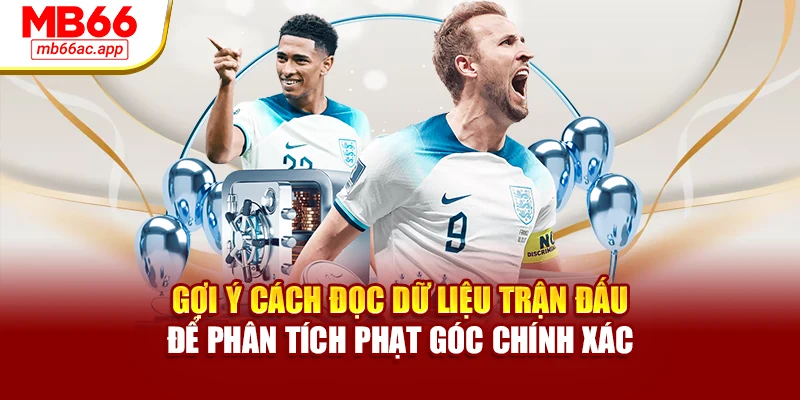 Gợi ý cách đọc dữ liệu trận đấu để phân tích phạt góc chính xác