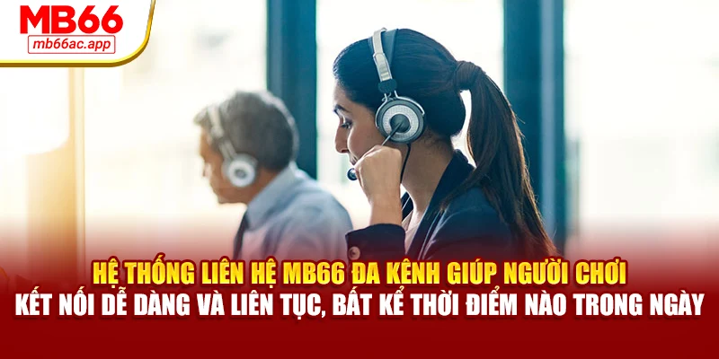 Hệ thống liên hệ MB66 đa kênh giúp người chơi kết nối dễ dàng và liên tục, bất kể thời điểm nào trong ngày