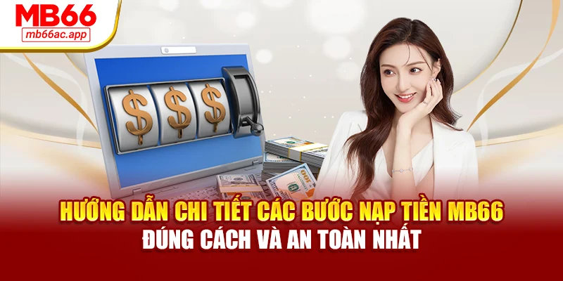 Hướng dẫn chi tiết các bước nạp tiền MB66 đúng cách và an toàn nhất