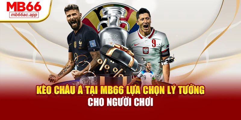 Kèo Châu Á Tại MB66 Lựa Chọn Lý Tưởng Cho Người Chơi