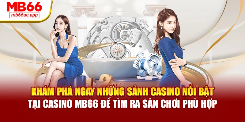 Khám phá ngay những sảnh casino nổi bật tại Casino MB66 để tìm ra sân chơi phù hợp