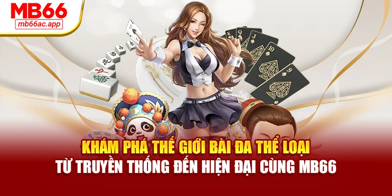 Khám phá thế giới bài đa thể loại – từ truyền thống đến hiện đại cùng MB66