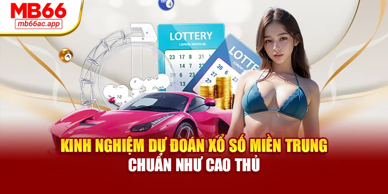Kinh nghiệm dự đoán xổ số miền Trung chuẩn như cao thủ
