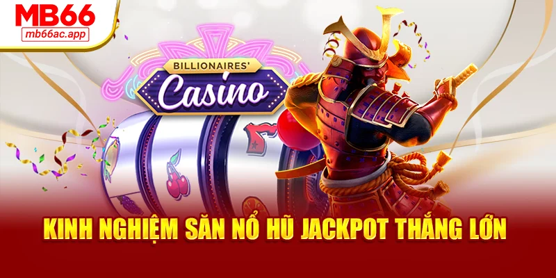 Kinh nghiệm săn nổ hũ jackpot thắng lớn