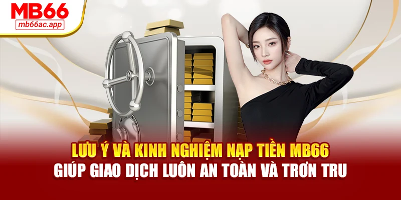 Lưu ý và kinh nghiệm nạp tiền MB66 giúp giao dịch luôn an toàn và trơn tru