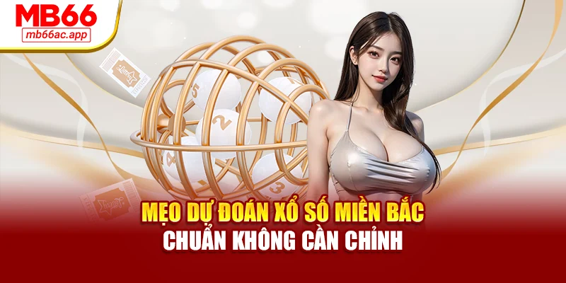 Mẹo dự đoán xổ số miền Bắc chuẩn không cần chỉnh