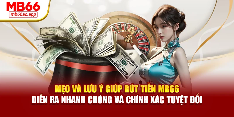 Mẹo và lưu ý giúp rút tiền MB66 diễn ra nhanh chóng và chính xác tuyệt đối