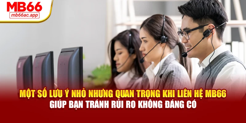 Một số lưu ý nhỏ nhưng quan trọng khi liên hệ MB66 giúp bạn tránh rủi ro không đáng có