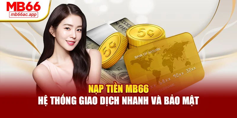 Nạp Tiền MB66 – Hệ Thống Giao Dịch Nhanh Và Bảo Mật