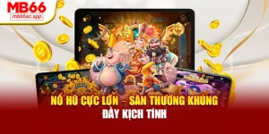 Nổ Hũ Cực Lớn – Săn Thưởng Khủng Đầy Kịch Tính
