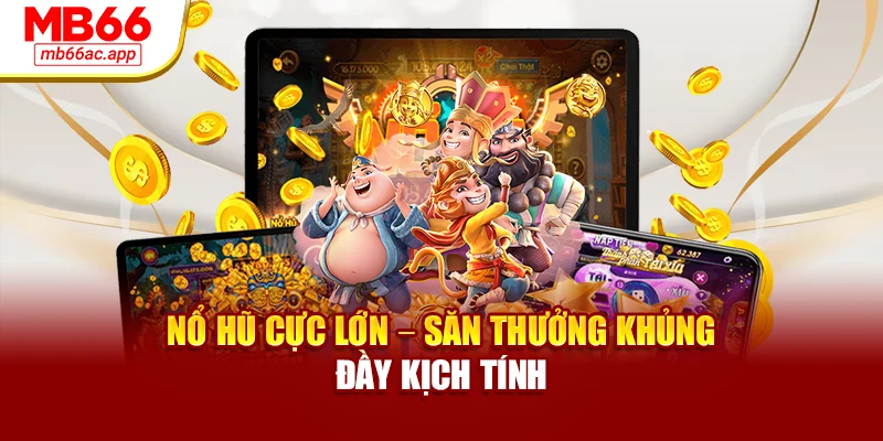 Nổ Hũ Cực Lớn – Săn Thưởng Khủng Đầy Kịch Tính