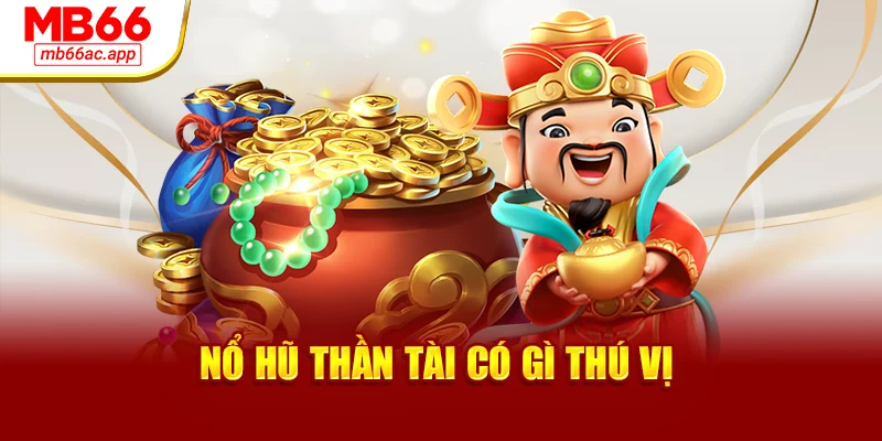 Nổ hũ thần tài có gì thú vị