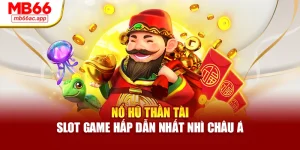 Nổ Hũ Thần Tài – Slot Game Hấp Dẫn Nhất Nhì Châu Á