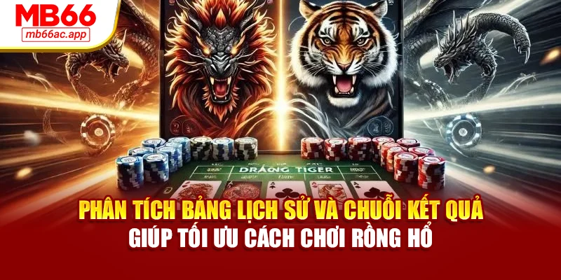 Phân tích bảng lịch sử và chuỗi kết quả giúp tối ưu cách chơi Rồng Hổ