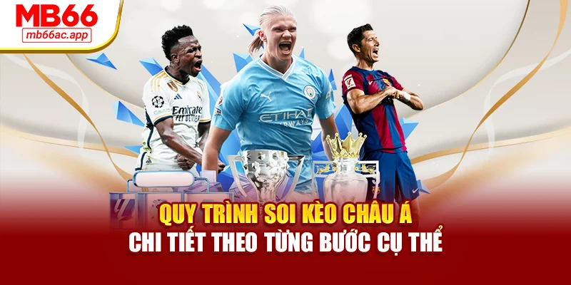 Quy trình soi kèo châu Á chi tiết theo từng bước cụ thể