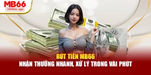 Rút Tiền MB66 – Nhận Thưởng Nhanh, Xử Lý Trong Vài Phút