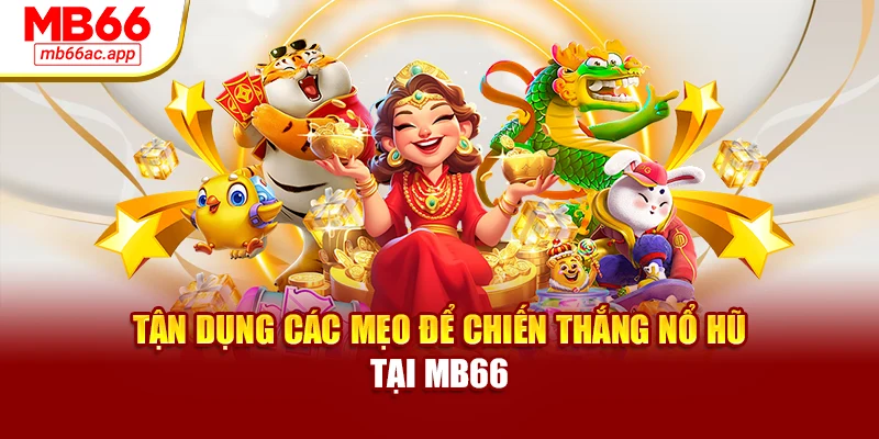 Tận dụng các mẹo để chiến thắng nổ hũ tại MB66