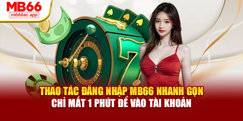 Thao tác đăng nhập MB66 nhanh gọn – chỉ mất 1 phút để vào tài khoản