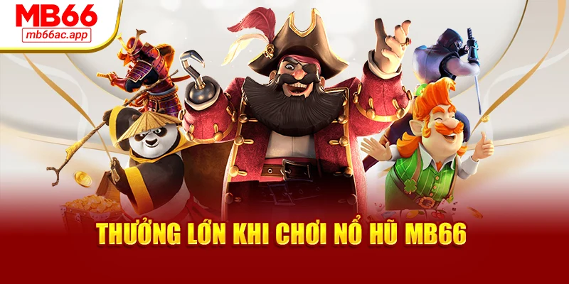 Thưởng lớn khi chơi nổ hũ MB66
