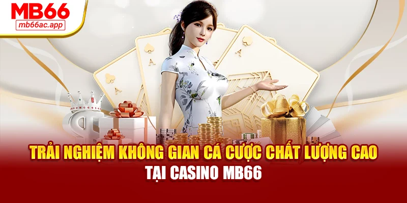 Trải nghiệm không gian cá cược chất lượng cao tại Casino MB66