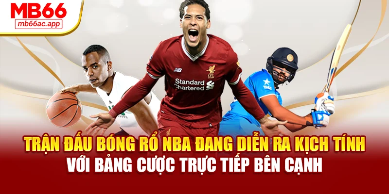 Trận đấu bóng rổ NBA đang diễn ra kịch tính với bảng cược trực tiếp bên cạnh