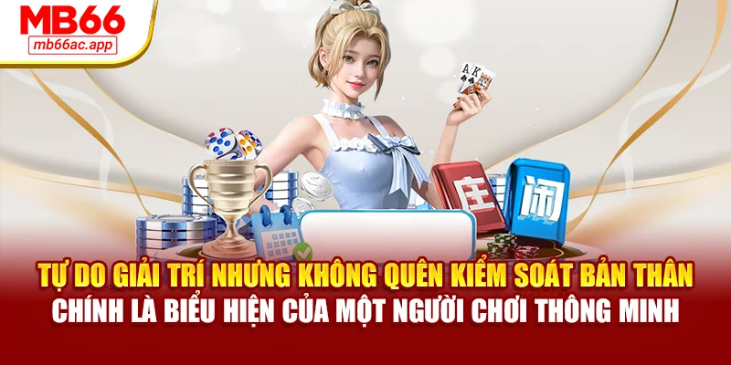 Tự do giải trí nhưng không quên kiểm soát bản thân chính là biểu hiện của một người chơi thông minh