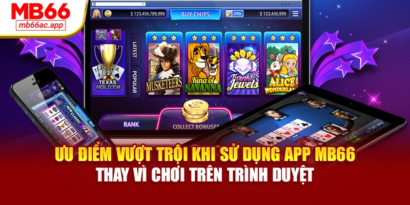 Ưu điểm vượt trội khi sử dụng app MB66 thay vì chơi trên trình duyệt