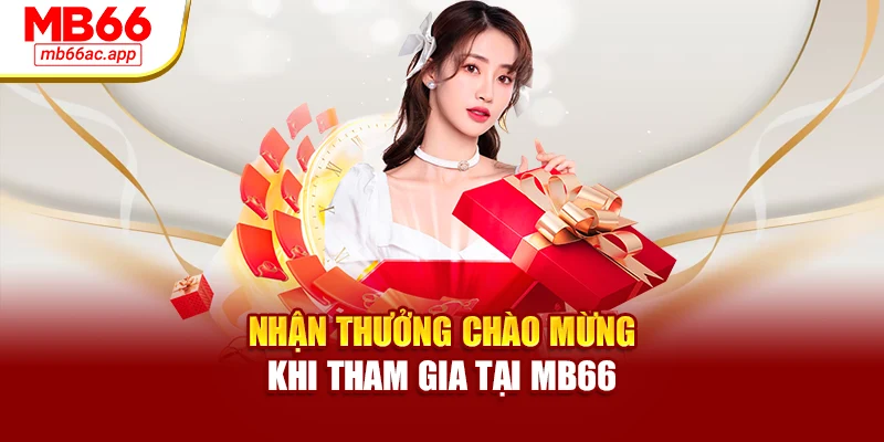 Nhận thưởng chào mừng khi tham gia tại MB66